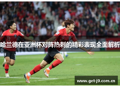 哈兰德在亚洲杯对阵热刺的精彩表现全面解析 哈兰德在亚洲杯对阵热刺的精彩表现全面解析